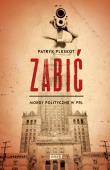 Zabić. Mordy polityczne w PRL. Autor: Pleskot Patryk. Dadada.pl Okładka książki Zabić. Mordy polityczne w PRL
