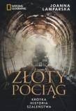 Złoty pociąg Krótka historia szaleństwa. Autor: Joanna Lamparska Malik. Dadada.pl Okładka książki Złoty pociąg Krótka historia szaleństwa
