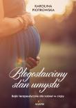 Błogosławiony stan umysłu. Autor: Karolina Korwin-Piotrowska. Dadada.pl Okładka książki Błogosławiony stan umysłu
