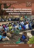 Działalność polskich misjonarzy oblatów Maryi Niepokalanej w Kamerunie (1970-2010). Autor: Różański Jarosław. Dadada.pl Okładka książki Działalność polskich misjonarzy oblatów Maryi Niepokalanej w Kamerunie (1970-2010)