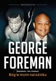 George Foreman Bóg w moim narożniku. Autor: Foreman George, Ken Abraham . Dadada.pl Okładka książki George Foreman Bóg w moim narożniku
