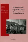 Okładka książki Kontrolować czy likwidować Komunistyczna Partia Zachodniej Białorusi