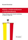 Między antyklerykalizmem a konfesjonalizacją. Autor: Krzysztof Kowalczyk. Dadada.pl Okładka książki Między antyklerykalizmem a konfesjonalizacją