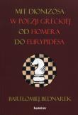 Mit Dionizosa w poezji greckiej od Homera do Eurypidesa. Autor: Bednarek Bartłomiej. Dadada.pl Okładka książki Mit Dionizosa w poezji greckiej od Homera do Eurypidesa