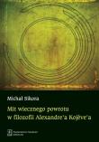 Okładka książki Mit wiecznego powrotu w filozofii Alexandre’a Kojève’a
