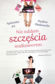 Nie oddam szczęścia walkowerem. Autor: Jeż Agnieszka, Płatkowska Paulina. Dadada.pl Okładka książki Nie oddam szczęścia walkowerem