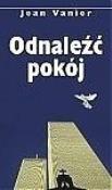 Odnaleźć pokój. Autor: Jean Vanier. Dadada.pl Okładka książki Odnaleźć pokój