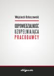 Odpowiedzialność uzupełniająca pracodawcy. Autor: Ostaszewski Wojciech. Dadada.pl Okładka książki Odpowiedzialność uzupełniająca pracodawcy