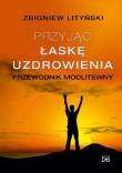 Okładka książki Przyjąć łaskę uzdrowienia. Przewodnik modlitewny