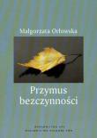 Przymus bezczynności Studium pedagogiczno-społeczne czasu wolnego bezrobotnych. Autor: Orłowska Małgorzata. Dadada.pl Okładka książki Przymus bezczynności Studium pedagogiczno-społeczne czasu wolnego bezrobotnych