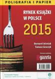 Rynek książki w Polsce 2015 Poligrafia i papier. Autor: Jóźwiak Bernard, Tomasz Jacek Graczykowski. Dadada.pl Okładka książki Rynek książki w Polsce 2015 Poligrafia i papier