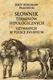 Słownik terminów hipologicznych używanych w Polsce XVI-XVII w.. Autor: Płachecki Jerzy Mirosław. Dadada.pl Okładka książki Słownik terminów hipologicznych używanych w Polsce XVI-XVII w.