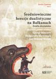Średniowieczne herezje dualistyczne na Bałkanach. Autor: praca zbiorowa. Dadada.pl Okładka książki Średniowieczne herezje dualistyczne na Bałkanach