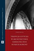 Okładka książki Tradycja gotycka w architekturze sakralnej ziem ruskich Korony