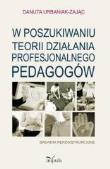 W posz. teorii działania profesjonalnego pedagogów. Autor: Urbaniak-Zając Danuta. Dadada.pl Okładka książki W posz. teorii działania profesjonalnego pedagogów