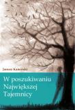 W poszukiwaniu Największej Tajemnicy. Autor: Kamiński Janusz. Dadada.pl Okładka książki W poszukiwaniu Największej Tajemnicy