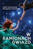W ramionach gwiazd. Autor: Amie Kaufman, Meagan Spooner. Dadada.pl Okładka książki W ramionach gwiazd