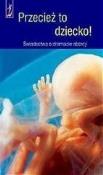Okładka książki Przecież to dziecko! Świadectwa o dramacie aborcji