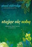 Stając się sobą. Autor: Stasi Eldredge. Dadada.pl Okładka książki Stając się sobą