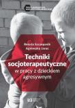 Techniki socjoterapeutyczne w pracy z dzieckiem agresywnym. Autor: Szczepanik Renata. Dadada.pl Okładka książki Techniki socjoterapeutyczne w pracy z dzieckiem agresywnym