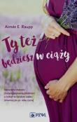 Ty też będziesz w ciąży. Autor: Raupp Aimee E.. Dadada.pl Okładka książki Ty też będziesz w ciąży