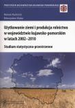 Okładka książki Użytkowanie ziemi i produkcja rolnictwa w województwie kujawsko-pomorskim w latach 2002-2010