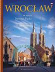 Wrocław W sercu Dolnego Śląska. Autor: Kaczmarek Romuald. Dadada.pl Okładka książki Wrocław W sercu Dolnego Śląska