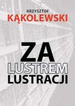 Za lustrem lustracji. Autor: Kąkolewski Krzysztof. Dadada.pl Okładka książki Za lustrem lustracji