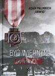 Być wiernym Ojczyźnie. Autor: Palmrich Adam. Dadada.pl Okładka książki Być wiernym Ojczyźnie