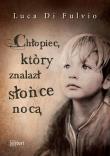 Chłopiec, który znalazł słońce nocą. Autor: Luca Di Fulvio. Dadada.pl Okładka książki Chłopiec, który znalazł słońce nocą