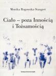 Ciało poza Innością i Tożsamością. Trzy figury ciała w filozofii współczesnej. Autor: Rogowska-Stangret Monika. Dadada.pl Okładka książki Ciało poza Innością i Tożsamością. Trzy figury ciała w filozofii współczesnej