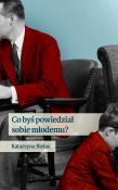 Co byś powiedział sobie młodemu. Autor: Bielas Katarzyna. Dadada.pl Okładka książki Co byś powiedział sobie młodemu