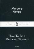 How to be a Medieval Woman. Autor: Kempe Margery. Dadada.pl Okładka książki How to be a Medieval Woman