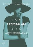 Jak przestałam być arystokratką. Autor: Christine von Brhl. Dadada.pl Okładka książki Jak przestałam być arystokratką