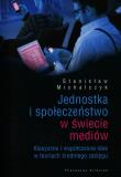 Jednostka i społeczeństwo w świecie mediów. Autor: Michalczyk Stanisław. Dadada.pl Okładka książki Jednostka i społeczeństwo w świecie mediów