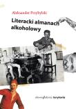 Literacki almanach alkoholowy. Autor: Aleksander Przybylski. Dadada.pl Okładka książki Literacki almanach alkoholowy