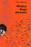 Między Boga słowami. Autor: Butryn Piotr. Dadada.pl Okładka książki Między Boga słowami