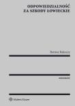 Odpowiedzialność za szkody łowieckie. Autor: Rakoczy Bartosz. Dadada.pl Okładka książki Odpowiedzialność za szkody łowieckie