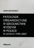 Okładka książki Patologie organizacyjne w szkolnictwie wyższym w Polsce w latach 1990-2007