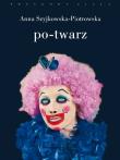 Po-twarz. Autor: Szyjkowska-Piotrowska Anna. Dadada.pl Okładka książki Po-twarz