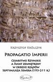 Okładka książki Propagatio Imperii Cesarstwo Rzymskie a świat zewnętrzny w okresie rządów Septymiusza Sewera