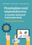 Przedsiębiorczość nieproduktywna w świetle ekonomii instytucjonalnej. Autor: Dominiak Piotr, Wasilczuk Julita E., Starnawska Marzena. Dadada.pl Okładka książki Przedsiębiorczość nieproduktywna w świetle ekonomii instytucjonalnej