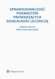 Sprawozdawczość podmiotów prowadzących działalność leczniczą. Autor: Hass-Symotiuk Maria, Nadolna Bożena, Aleksandra Szewieczek. Dadada.pl Okładka książki Sprawozdawczość podmiotów prowadzących działalność leczniczą