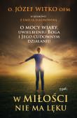 W miłości nie ma lęku. O mocy wiary, uwielbieniu... Autor: Józef Witko OFM, Emilia Jakubowska. Dadada.pl Okładka książki W miłości nie ma lęku. O mocy wiary, uwielbieniu..