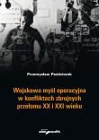 Wojskowa myśl operacyjna w konfliktach zbrojnych przełomu XX i XXI wieku. Autor: Paździorek Przemysław. Dadada.pl Okładka książki Wojskowa myśl operacyjna w konfliktach zbrojnych przełomu XX i XXI wieku