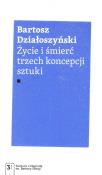 Życie i śmierć trzech koncepcji sztuki. Autor: Działoszyński Bartosz. Dadada.pl Okładka książki Życie i śmierć trzech koncepcji sztuki