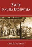 Życie Janusza Radziwiłła. Autor: Edward Kotłubaj. Dadada.pl Okładka książki Życie Janusza Radziwiłła