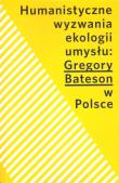 Humanistyczne wyzwania ekologii umysłu Gregory Bateson w Polsce. Autor: Opracowanie zbiorowe. Dadada.pl Okładka książki Humanistyczne wyzwania ekologii umysłu Gregory Bateson w Polsce