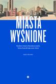 Miasta wyśnione. Autor: Wade Graham. Dadada.pl Okładka książki Miasta wyśnione