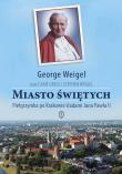 Miasto świętych. Pielgrzymka po Krakowie śladami... Autor: George Weigel. Dadada.pl Okładka książki Miasto świętych. Pielgrzymka po Krakowie śladami..